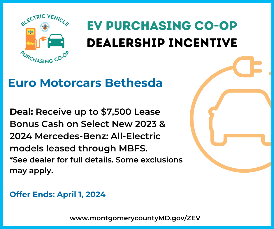 EV Purchasing Co-op Dealership Incentive. Euro Motorcars Bethesda. Deal: Receive up to $7,500 Lease Bonus Cash on Select New 2023 & 2024 Mercedes-Benz All-Electric models leased through MBFS. See dealer for full details. Some exclusions may apply. Offer Ends: April 1, 2024. 