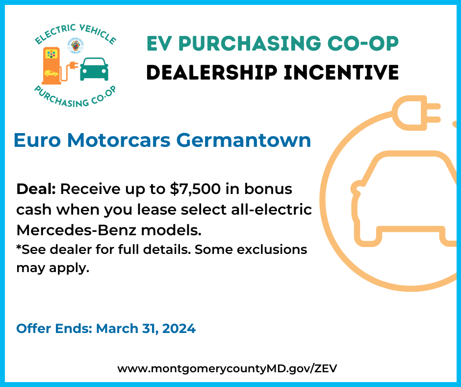 EV Purchasing Co-op Dealership Incentive. Euro Motorcars Germantown. Deal: Receive up to $7,500 in bonus cash when you lease select Mercedes-Benz All-Electric models. See dealer for full details. Some exclusions may apply. Offer Ends: March 31, 2024. 