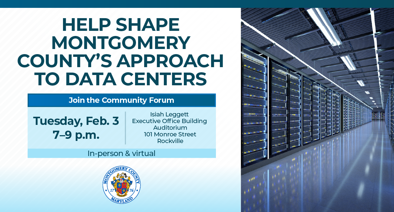 Help shape Montgomery County’s approach to data centers. Join the community forum. Tuesday, Feb. 3 from 7-9 p.m. at the LEOB auditorium.