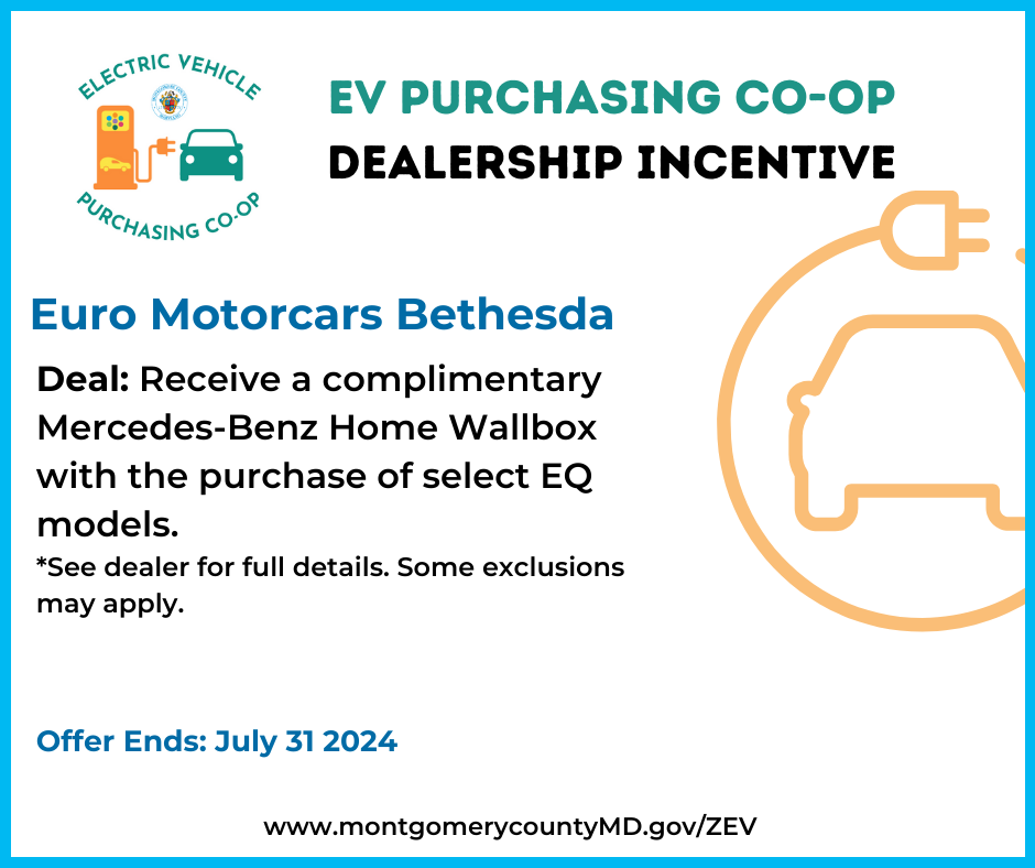 EV Purchasing Co-op Dealership Incentive. Euro Motorcars Bethesda. Deal: Receive a complimentary Mercedes-Benz Home Wallbox with purchase of select EQ models. See dealer for full details. Some exclusions may apply. Offer Ends: July 31, 2024. 
