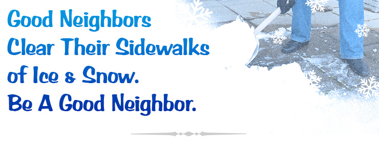 Good Neighbors Clear Their Sidewalks of Ice and Snow. Be a Good Neighbor.